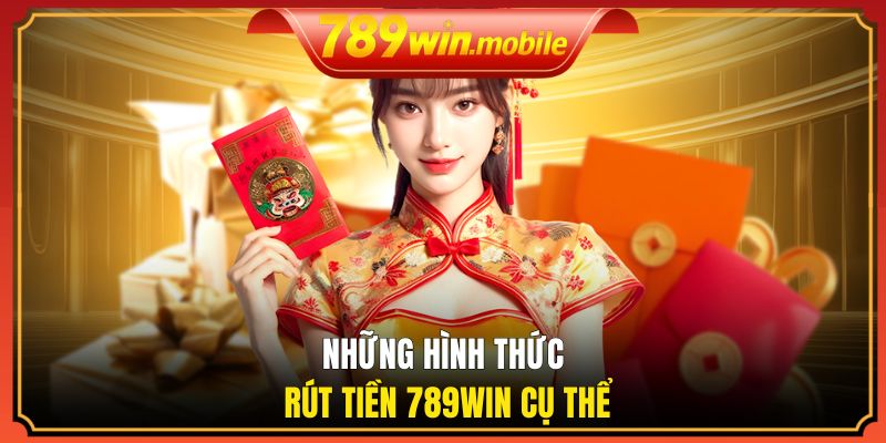 Những hình thức rút tiền 789WIN cụ thể